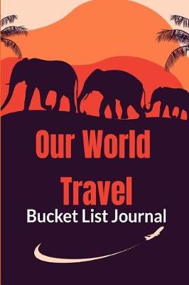 Book cover for Our World Travel Bucket List Journal