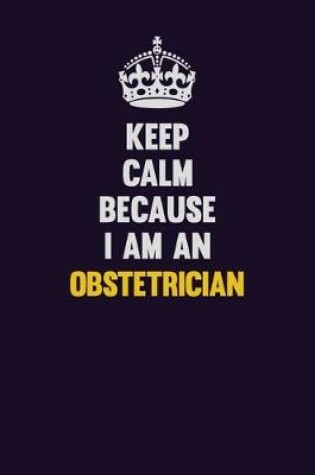 Cover of Keep calm Because I Am An Obstetrician