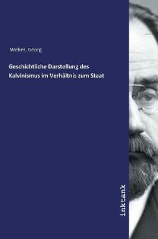 Cover of Geschichtliche Darstellung des Kalvinismus im Verhaltnis zum Staat