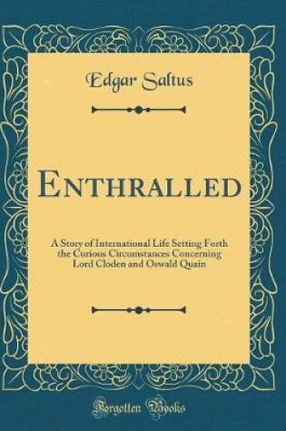 Cover of Enthralled: A Story of International Life Setting Forth the Curious Circumstances Concerning Lord Cloden and Oswald Quain (Classic Reprint)