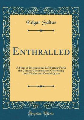 Book cover for Enthralled: A Story of International Life Setting Forth the Curious Circumstances Concerning Lord Cloden and Oswald Quain (Classic Reprint)
