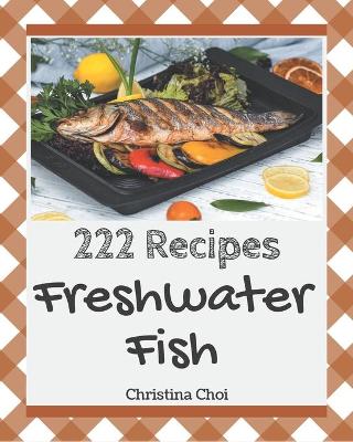 Cover of 222 Freshwater Fish Recipes