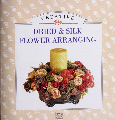 Book cover for Creating Dried and Silk Flower Arranging