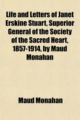 Book cover for Life and Letters of Janet Erskine Stuart, Superior General of the Society of the Sacred Heart, 1857-1914, by Maud Monahan