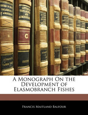 Book cover for A Monograph on the Development of Elasmobranch Fishes