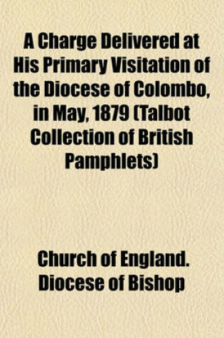 Cover of A Charge Delivered at His Primary Visitation of the Diocese of Colombo, in May, 1879 (Talbot Collection of British Pamphlets)