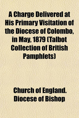 Book cover for A Charge Delivered at His Primary Visitation of the Diocese of Colombo, in May, 1879 (Talbot Collection of British Pamphlets)