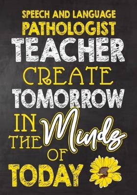 Book cover for Speech and Language Pathologist Teacher Create Tomorrow in The Minds Of Today