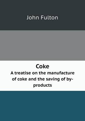 Book cover for Coke A treatise on the manufacture of coke and the saving of by-products