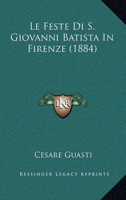 Book cover for Le Feste Di S. Giovanni Batista in Firenze (1884)