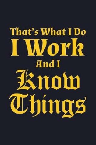 Cover of That's What I Do I Work And I Know Things