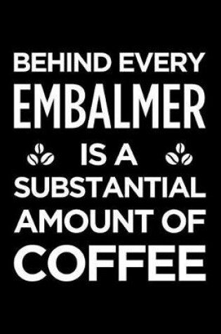 Cover of Behind Every Embalmer Is a Substantial Amount of Coffee