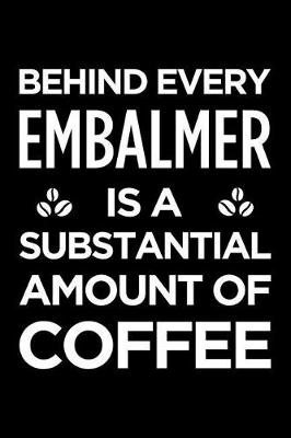 Book cover for Behind Every Embalmer Is a Substantial Amount of Coffee