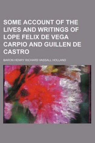 Cover of Some Account of the Lives and Writings of Lope Felix de Vega Carpio and Guillen de Castro (Volume 1)