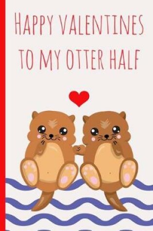 Cover of Happy Valentines to My Otter Half