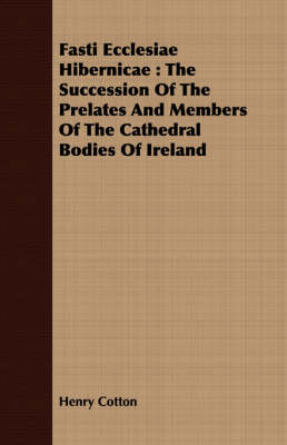 Book cover for Fasti Ecclesiae Hibernicae: The Succession of the Prelates and Members of the Cathedral Bodies of Ireland