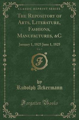 Book cover for The Repository of Arts, Literature, Fashions, Manufactures, &c, Vol. 5