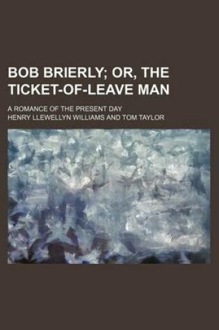 Cover of Bob Brierly; Or, the Ticket-Of-Leave Man. a Romance of the Present Day