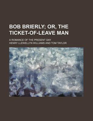 Book cover for Bob Brierly; Or, the Ticket-Of-Leave Man. a Romance of the Present Day