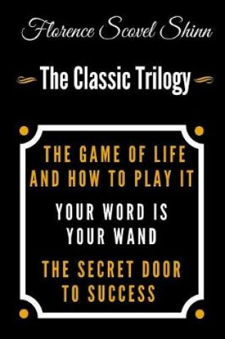 Cover of The Game Of Life And How To Play It, Your Word Is Your Wand, The Secret Door To Success - The Classic Florence Scovel Shinn Trilogy