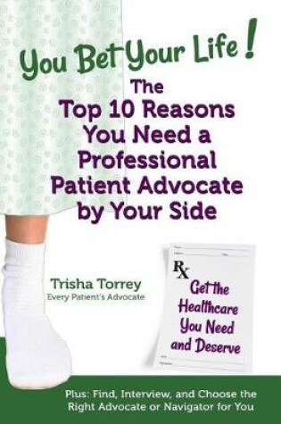 Cover of You Bet Your Life! The Top 10 Reasons You Need a Professional Patient Advocate by Your Side