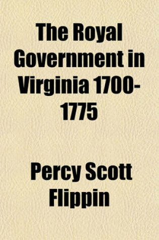 Cover of The Royal Government in Virginia 1700-1775