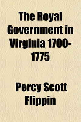 Book cover for The Royal Government in Virginia 1700-1775