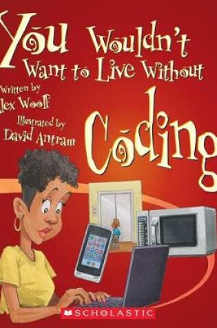 Cover of You Wouldn't Want to Live Without Coding! (You Wouldn't Want to Live Without...)