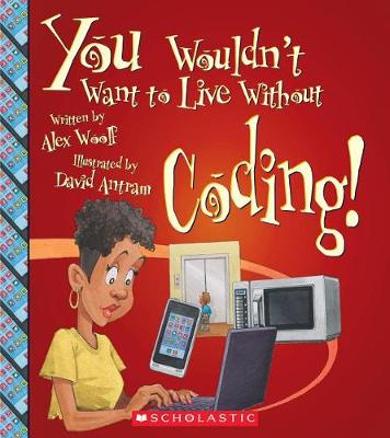 Book cover for You Wouldn't Want to Live Without Coding! (You Wouldn't Want to Live Without...)