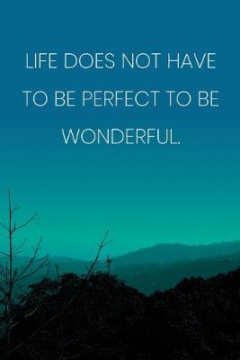 Book cover for Inspirational Quote Notebook - 'Life Does Not Have To Be Perfect To Be Wonderful.' - Inspirational Journal to Write in