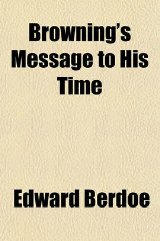 Cover of Browning's Message to His Time; His Religion, Philosophy, and Science