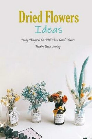 Cover of Dried Flowers Ideas