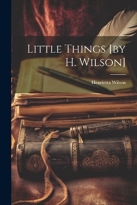 Book cover for Little Things [by H. Wilson]