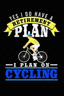 Book cover for Yes, I Do Have a Retirement Plan I Plan on Cycling