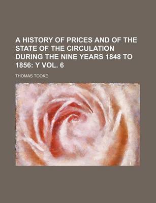 Book cover for A History of Prices and of the State of the Circulation During the Nine Years 1848 to 1856; Y Vol. 6