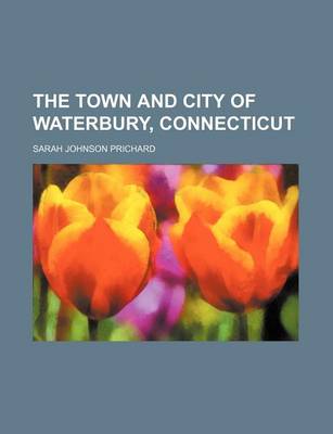 Book cover for The Town and City of Waterbury, Connecticut (Volume 2)