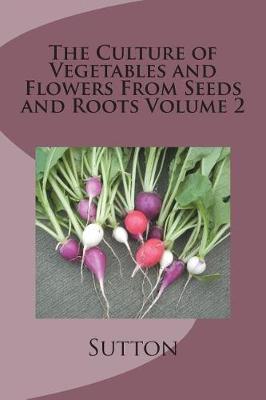 Book cover for The Culture of Vegetables and Flowers From Seeds and Roots Volume 2