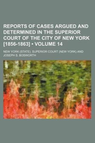 Cover of Reports of Cases Argued and Determined in the Superior Court of the City of New York [1856-1863] (Volume 14)