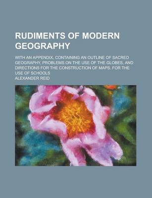 Book cover for Rudiments of Modern Geography; With an Appendix, Containing an Outline of Sacred Geography, Problems on the Use of the Globes, and Directions for the