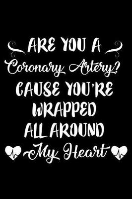 Book cover for Are You A Coronary Artery? Cause You're Wrapped All Around My Heart