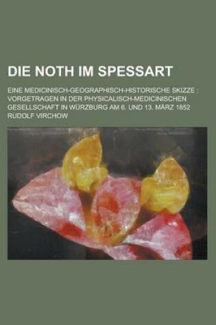 Cover of Die Noth Im Spessart; Eine Medicinisch-Geographisch-Historische Skizze