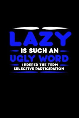 Book cover for Lazy is such an ugly word. I prefer the term selective participation