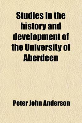 Book cover for Studies in the History and Development of the University of Aberdeen (Volume 19); A Quatercentenary Tribute Paid by Certain of Her Professors & of Her Devoted Sons