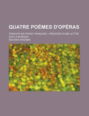 Book cover for Quatre Poemes D'Operas; Traduits En Prose Francaise; Precedes D'Une Lettre Sur La Musique