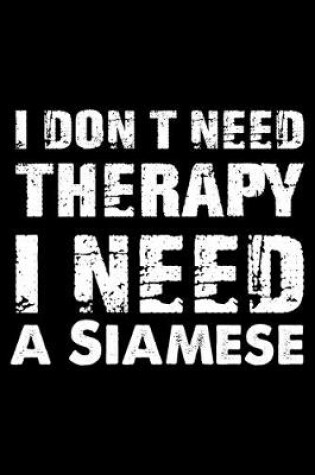 Cover of I Don't Need Therapy I Need A Siamese
