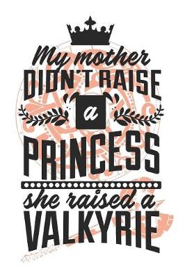 Book cover for My Mother Didn't Raise A Princess, She Raised A Valkyrie