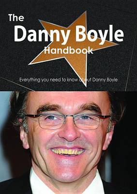 Book cover for The Danny Boyle Handbook - Everything You Need to Know about Danny Boyle