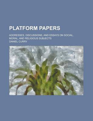 Book cover for Platform Papers; Addresses, Discussions, and Essays on Social, Moral, and Religious Subjects