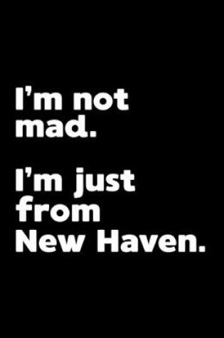Cover of I'm not mad. I'm just from New Haven.