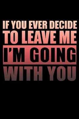 Book cover for If You Ever Decide To Leave Me I'm Going With You